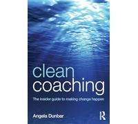Clean Coaching: The insider guide to making change happen