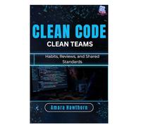 Clean Code, Clean Teams: Habits, Reviews, and Shared Standards