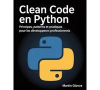 Clean Code en Python: Principes, patterns et pratiques pour les développeurs professionnels