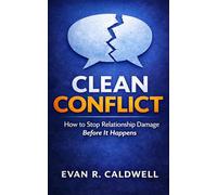 Clean Conflict: How to Stop Relationship Damage in Real Time - Without Yelling, Chasing, or Shutting Down
