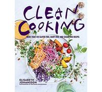 Clean Cooking: More Than 100 Gluten-Free, Dairy-Free, and Sugar-Free Recipes
