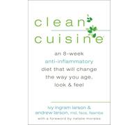 Clean Cuisine: An 8-Week Anti-Inflammatory Diet that Will Change the Way You Age, Look & Feel