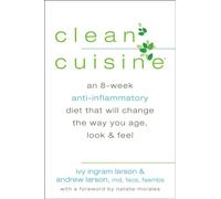Clean Cuisine: An 8-Week Anti-Inflammatory Diet that Will Change the Way You Age, Look & Feel