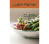 CLEAN CUT: Plant-Based Recipes: Healthy Vegetarian Meal Prep Dishes
