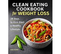 Clean Eating Cookbook for Weight Loss: 28 Days to Kick-Start a Healthy Lifestyle