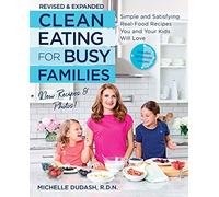 Clean Eating for Busy Families, revised and expanded: Simple and Satisfying Real-Food Recipes You and Your Kids Will Love