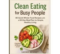 Clean Eating for Busy People: 80 Quick Whole-Food Recipes with a 30-Day Meal Plan for Simple, Healthy Living