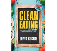 Clean Eating: Lose Weight With 172 Recipes That Are Delicious & Easy to Make (SMASH Food Cravings & Enjoy Eating Healthy)