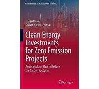 Clean Energy Investments for Zero Emission Projects: An Analysis on How to Reduce the Carbon Footprint (Contributions to Management Science)