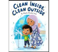 Clean Inside, Clean Outside: A Story About Wudu, Kind Intentions, and Keeping Your Heart as Pure as Your Hands (Little Hearts, Big Values (Islamic Morals))