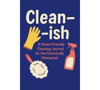 Clean-ish: A Chaos-Friendly Cleaning Journal for the Chronically Distracted: A Funny and Functional Cleaning Logbook for People with ADHD, Messy Brains, and Zero Motivation