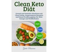 Clean Keto Diät: Gesund und Natürlich Abnehmen mit Clean Eating, Ausgewogenen Rezepten und Einem Ernährungsplan für Mehr Energie und Wohlbefinden