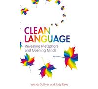 Clean Language:Revealing Metaphors and Opening Minds: Revealing Metaphors and Opening Minds
