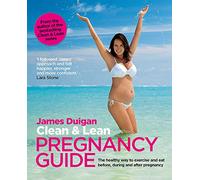 Clean & Lean Pregnancy Guide: The healthy way to exercise and eat before, during and after pregnancy. Foreword by Lara Stone