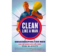 Clean Like a Man: Housekeeping for Men and the Women Who Love Them