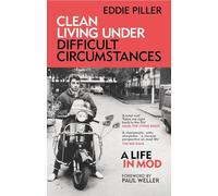 Clean Living Under Difficult Circumstances: A Life In Mod - From the Revival to Acid Jazz