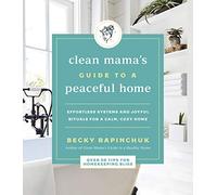 Clean Mama's Guide to a Peaceful Home: Effortless Systems and Joyful Rituals for a Calm, Cozy Home