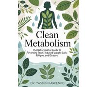 Clean Metabolism: The Naturopathic Guide to Reversing Toxin-Induced Weight Gain, Fatigue, and Disease