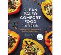 Clean Paleo Comfort Food Cookbook: 100 Delicious Recipes That Nourish Body & Soul