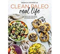 Clean Paleo Real Life: Easy Meals and Time-Saving Tips for Making Clean Paleo Sustainable for Life