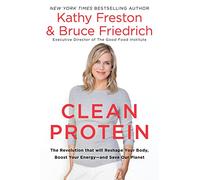 Clean Protein: The Revolution That Will Reshape Your Body, Boost Your Energy-And Save Our Planet