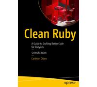 Clean Ruby : A Guide to Crafting Better Code for Rubyists