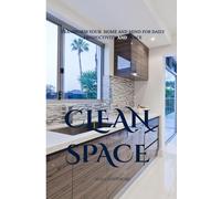 Clean space: Transform your home and mind for daily productivity and peace