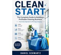 CLEAN START: The Complete Guide to Building a Profitable Cleaning Business (Business/Entrepreneurial)