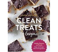 Clean Treats for Everyone: Healthy Desserts and Snacks Made with Simple, Real Fo