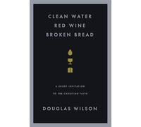 Clean Water, Red Wine, Broken Bread: A Short Invitation to the Christian Faith