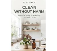 Clean Without Harm: Essential Guide to a Healthy, Non-Toxic Home