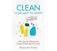 Clean Your Way to Happy: 1,001 tips for tidying your home and clearing your mind