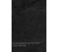 Cleaner's Activity Log Book: A Notebook For Professional Cleaners To Keep Track Of Cleaning Tasks Completed, Areas Cleaned, Time Spent On Each Task, Any Additional Notes And Supervisor's Signature