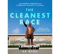 Cleanest Race, The : How North Koreans See Themselves - and Why It Matters