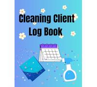 Cleaning Client Log Book: Manage Customer Information, Plan Appointments, Monitor Transactions, and gather Valuable Insights - designed for Independent Housekeeping Specialists.