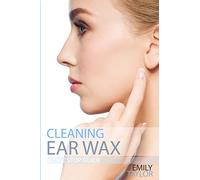 Cleaning Ear Wax: Remove Ear Wax Build Up With Our Simple, Quick, Effective Guide To Help You Self Care, Clean And Remove Wax From Your Ears At Home, Easily, Effectively And Safely By Yourself