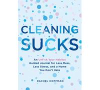 Cleaning Sucks: An Unf*ck Your Habitat Guided Journal for Less Mess, Less Stress, and a Home You Don't Hate