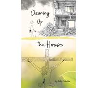 Cleaning Up the House: No More Self-Improvement, Real Change Fueled by Love