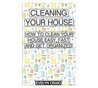 Cleaning your house: How to clean your house easy, fast and get organized (cleaning, clean, cleaning house, cleaning your home, cleaning and organizing, cleaning house book, cleaning organization)