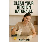Cleaning Your Kitchen Naturally (Aure Than’s Good Advice)