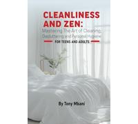 Cleanliness and Zen:: Mastering the Art of Cleaning, Decluttering and personal Hygiene.