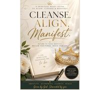 Cleanse. Align. Manifest.: Reclaim Your Power. Create Your Life.