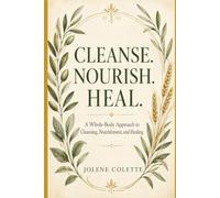 Cleanse. Nourish. Heal.: A Whole-Body Approach to Cleansing, Nourishment, and Healing