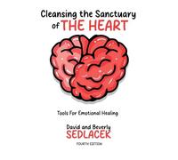 Cleansing the Sanctuary of the Heart: Tools for Emotional Healing-4th Edition