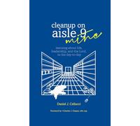 Cleanup on Aisle Mine: Learning about life, leadership, and the Lord in the day-to-day