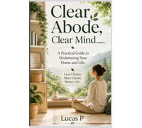 Clear Abode, Clear Mind: A Practical Guide to Decluttering your Home and life