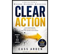 CLEAR ACTION: Stop Overthinking, Beat Procrastination, and Start Before You’re Ready