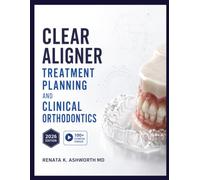 Clear Aligner Treatment Planning and Clinical Orthodontics: : Diagnostic Methods, Digital Workflow, and Case Management with Biomechanical Principles and Practice Protocols