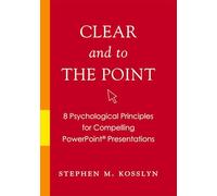 Clear and to the Point – 8 Psychological Principles for Compelling PowerPoint Presentations