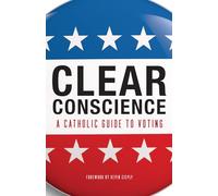 Clear Conscience: A Catholic Guide to Voting